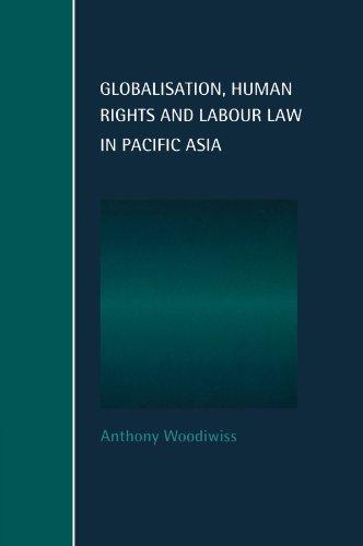 Globalisation, Human Rights and Labour Law in Pacific Asia (Cambridge Studies in Law and Society) 