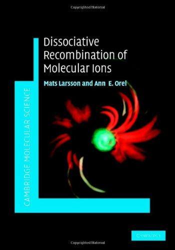 Dissociative Recombination of Molecular Ions (Cambridge Molecular Science) 