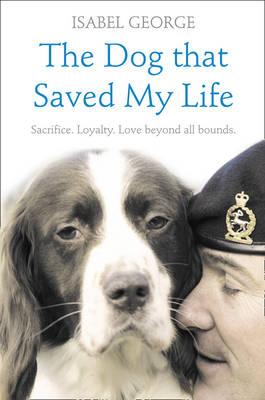 Dog That Saved My Life: Sacrifice, Loyalty, Love Beyond All Bounds (Heroes)