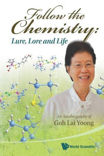 Follow the Chemistry: Lure, Lore and Life: An Autobiography of Goh Lai Yoong 