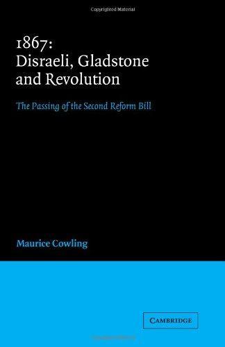 1867 Disraeli, Gladstone and Revolution: The Passing of the Second Reform Bill (Cambridge Studies in the History and Theory of Politics)