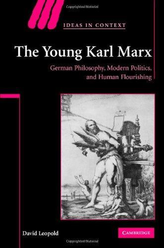 The YoungKarl Marx: German Philosophy, Modern Politics, and Human Flourishing (Ideas in Context) 