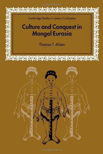 Culture and Conquest in Mongol Eurasia (Cambridge Studies in Islamic Civilization) 