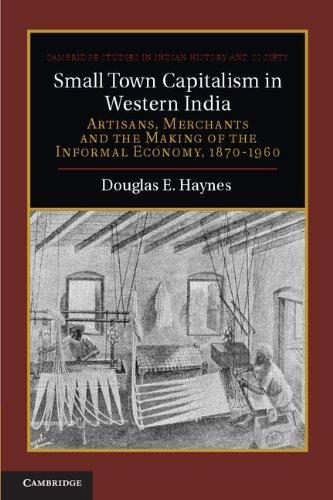 Small Town Capitalism in Western India: Artisans, Merchants and the Making of the Informal Economy, 1870-1960 (Cambridge Studies in Indian History and Society) 