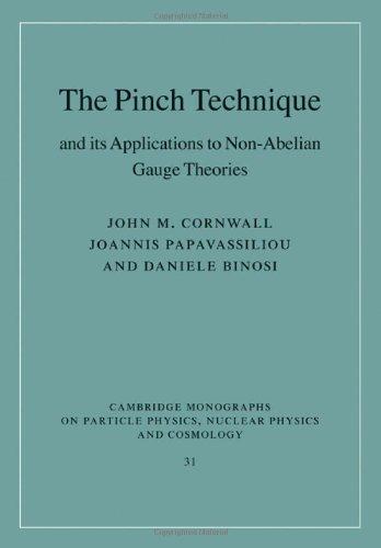 The Pinch Technique and its Applications to Non-Abelian Gauge Theories (Cambridge Monographs on Particle Physics, Nuclear Physics and Cosmology) 
