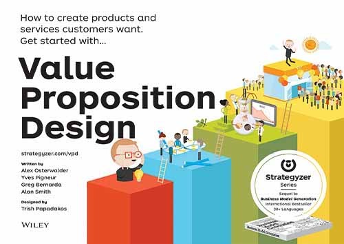 Value Proposition Design: How to Create Products and Services Customers Want