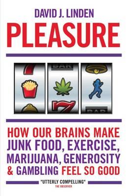 Pleasure: How Our Brains Make Junk Food, Exercise, Marijuana, Generosity, and Gambling Feel So Good