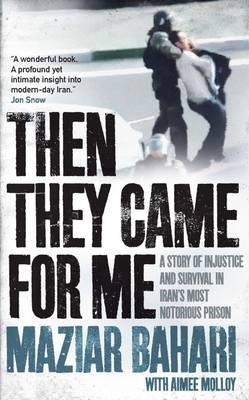 Then They Came for Me: 118 Days in Iran's Most Notorious Prison. Maziar Bahari, Aimee Molloy [Maziar Bahari]