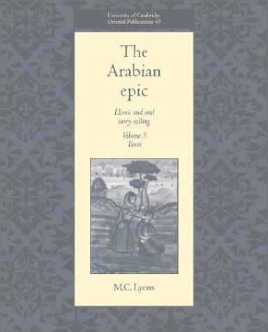 The Arabian Epic: Volume 3, Texts: Heroic and Oral Story-telling (University of Cambridge Oriental Publications) 