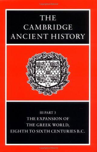 The Cambridge Ancient History Volume 3, Part 3: The Expansion of the Greek World, Eighth to Sixth Centuries BC 