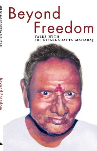 Beyond Freedom: Talks with Sri Nisargadatta Maharaj