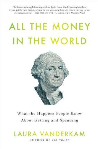 All the Money in the World: What the\nHappiest People Know About Getting and\nSpending