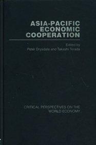 Asia-Pacific Economic Co-operation (Critical Perspectives on the World Economy) 