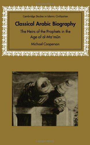 Classical Arabic Biography: The Heirs of the Prophets in the Age of al-Ma'mun (Cambridge Studies in Islamic Civilization) 