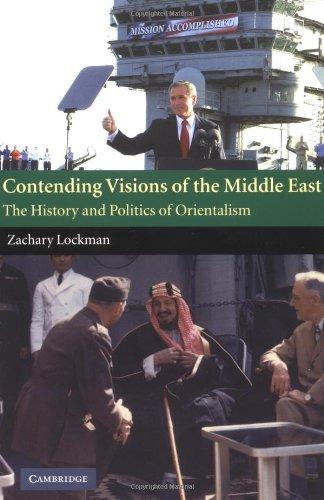 Contending Visions of the Middle East: The History and Politics of Orientalism (The Contemporary Middle East) 