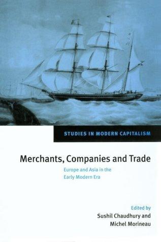 Merchants, Companies and Trade: Europe and Asia in the Early Modern Era (Studies in Modern Capitalism) 