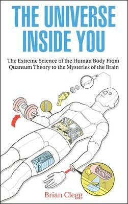 The Universe Inside You: The Extreme Science of the Human Body From Quantum Theory to the Mysteries of the Brain
