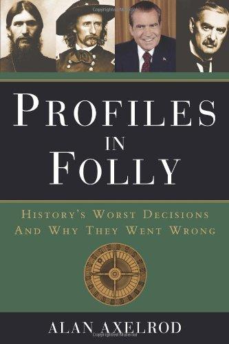 Profiles In Folly: History's Worst Decisions And Why They Went Wrong