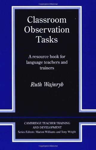 Classroom Observation Tasks: A Resource Book for Language Teachers and Trainers (Cambridge Teacher Training and Development) 