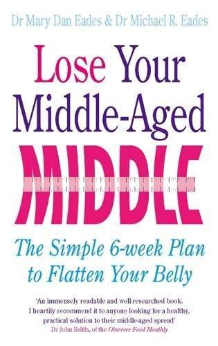 Lose Your Middle-Aged Middle: The Simple 6-Week Plan to Flatten Your Belly 