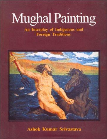 Mughal Painting: An Interplay Of Indigenous And Foreign Traditions