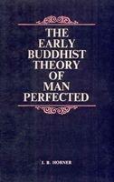 The Early Buddhist Theory Of Man Perfected