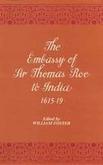 The Embassy of Sir Thomas Roe to India, 1615-19: As Narrated in His Journal and Correspondence 