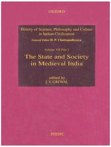 The State and Society in Medieval India (History of Science, Philosophy, and Culture in Indian Civili) 