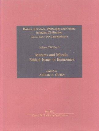 Markets & Morals: Ethical Issues in Economics (History of Science, Philosophy & Culture in Indian Civilisation) 