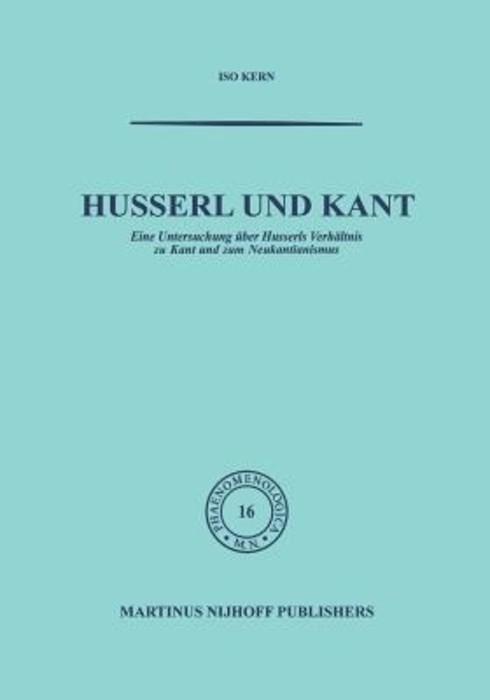 Husserl Und Kant: Eine Untersuchung Uber Husserls Verhaltnis Zu Kant Und Zum Neukantianismus