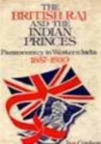 The British Raj and the Indian Princes: Paramountcy in Western India, 1857-1930 