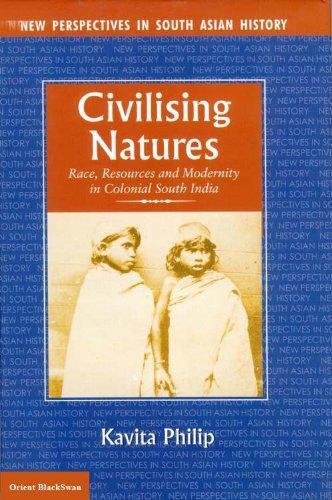 Civilising Natures: Race, Resources and Modernity in Colonial South India 