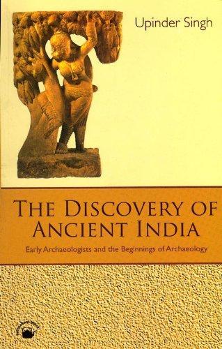 The Discovery of Ancient India: Early Archaeologists and the Beginnings of Archaeology 