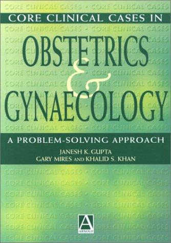 Core Clinical Cases in Obstetrics and Gynaecology: A Problem-Solving Approach