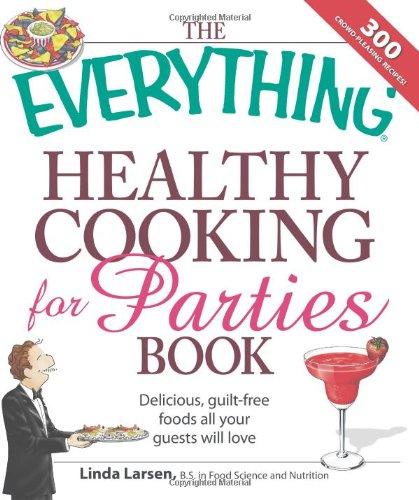 The Everything Healthy Cooking for Parties: Delicious, Guilt-Free Foods All Your Guests Will Love