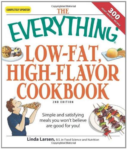 The Everything Low-Fat, High-Flavor Cookbook: Simple and Satisfying Meals You Won't Believe Are Good for You!