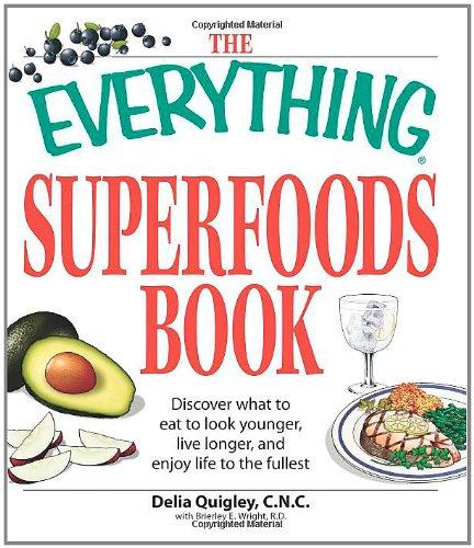 The Everything Superfoods Book: Discover What to Eat to Look Younger, Live Longer, and Enjoy Life to the Fullest