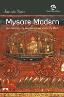 Mysore Modern: Rethinking The Region Under Princely Rule