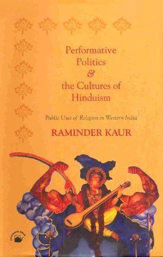 Performative Politics and the Cultures of Hinduism: Public Uses of Religion in Western India 