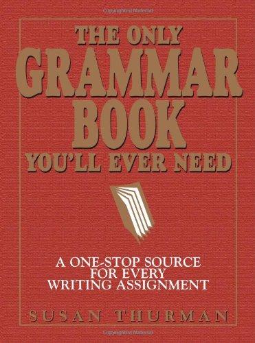 The Only Grammar Book You\'ll Ever Need: A One-Stop Source for Every Writing Assignment