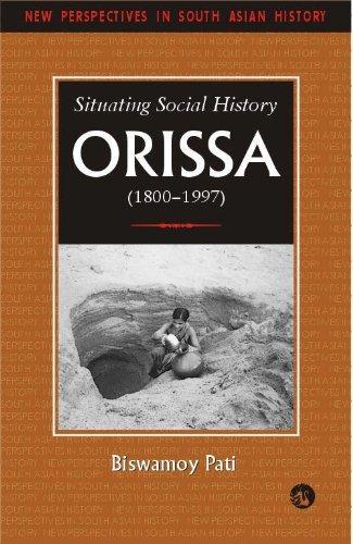 Situating Social History: Orissa (1800-1997) (New perspectives in South Asian history) 