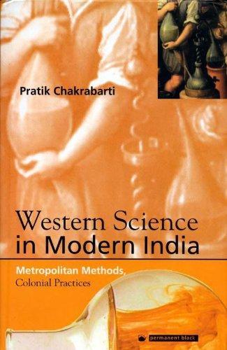 Western Science in Modern India: Metropolitan Methods, Colonial Practices 