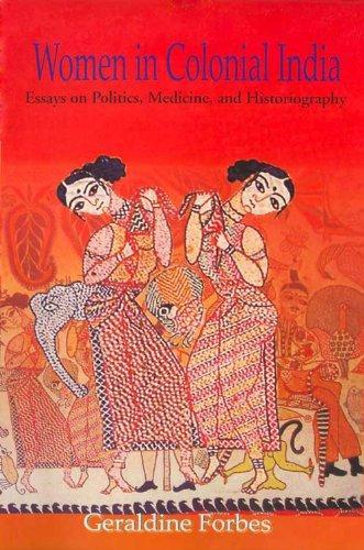 Women in Colonial India: Essays on Poltics, Medicine and Historiography