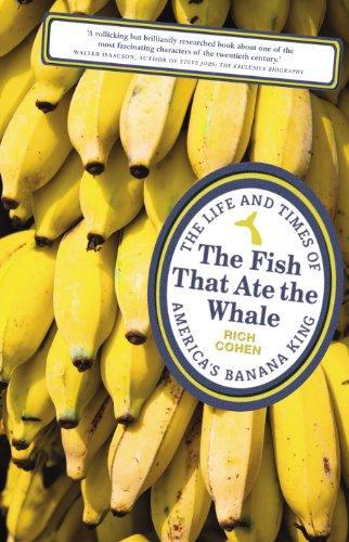 The Fish that Ate the Whale: The Life and Times of America's Banana King