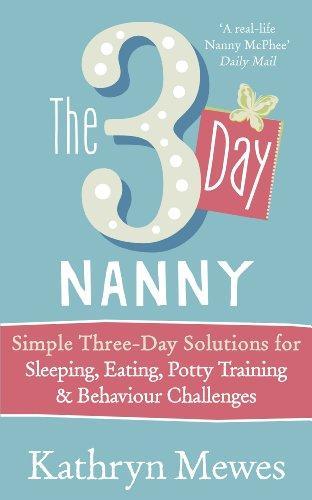 The 3 Day Nanny: Simple Three-Day Solutions for Sleeping, Eating, Potty Training & Behaviour Challenges 