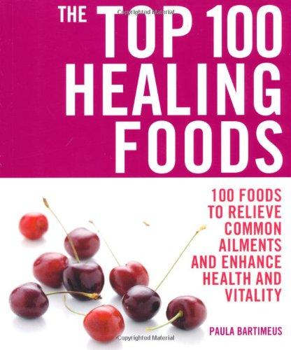 The Top 100 Healing Foods: 100 Foods to Relieve Common Ailments and Enhance Health and Vitality