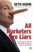 All Marketers Are Liars: The Power of of Telling Authentic Stories in a Low-trust World 