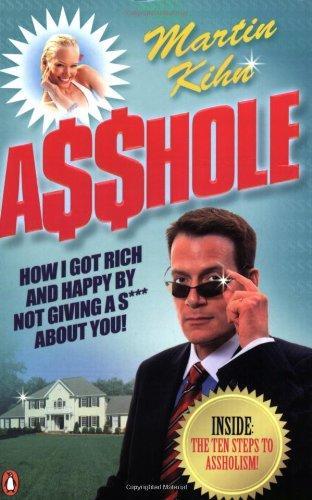 A$$hole: How I Got Rich & Happy by Not Giving a @!?* about You