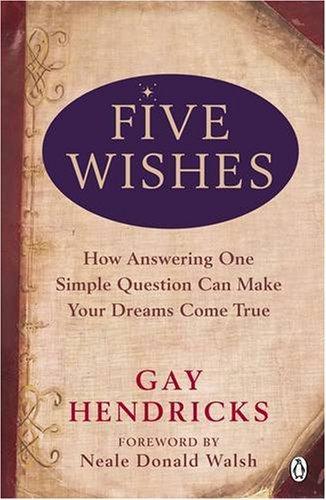 Five Wishes: How Answering One Simple Question Can Make Your Dreams Come True 