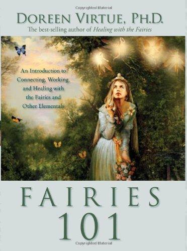 Fairies 101: An Inroduction To Connecting, Working, And Healing With The Fairies And Other Elementals